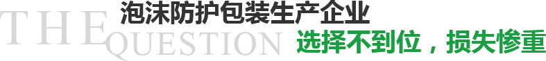 泡沫防護(hù)包裝生產(chǎn)企業(yè)選擇不到位，損失慘重？
